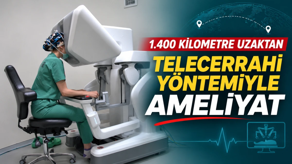 1.400 KİLOMETRE UZAKTAN TELECERRAHİ Y&Ouml;NTEMİYLE AMELİYAT 