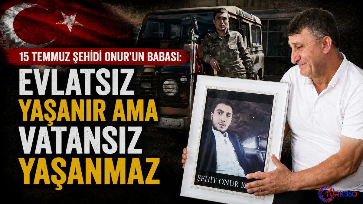 15 Temmuz şehidi Onur&rsquo;un babası: Evlatsız yaşanır ama vatansız yaşanmaz 
