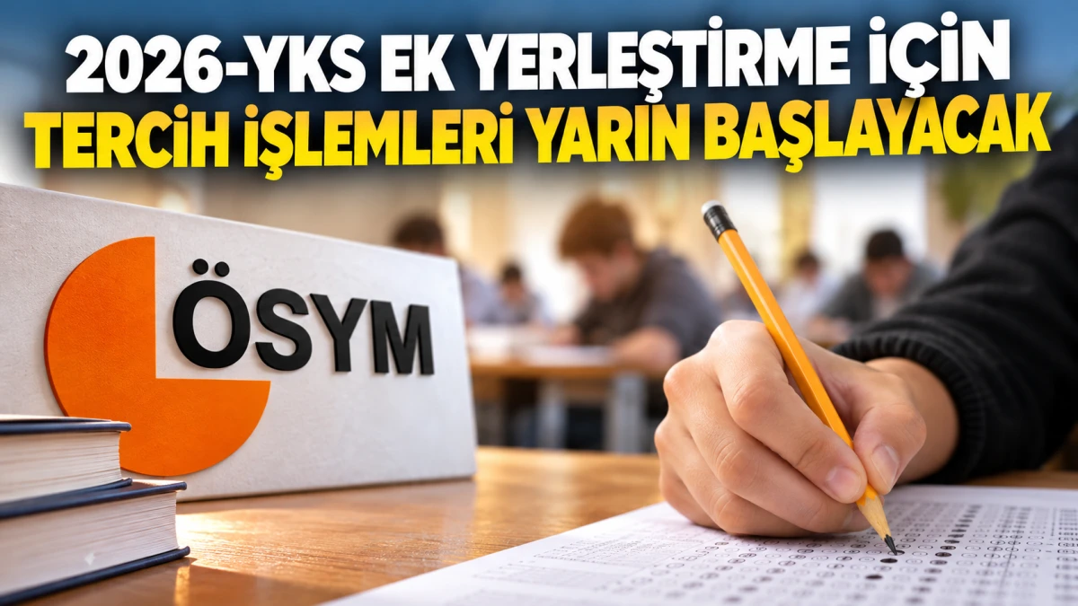 2026-YKS ek yerleştirme i&ccedil;in tercih işlemleri yarın başlayacak