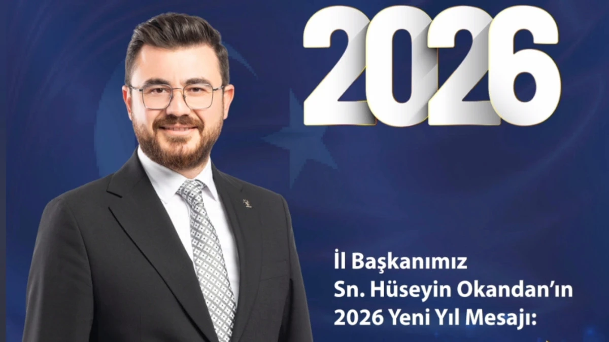 AK Parti Kayseri İl Başkanı H&uuml;seyin Okandan&rsquo;dan 2026 Yeni Yıl Mesajı! 