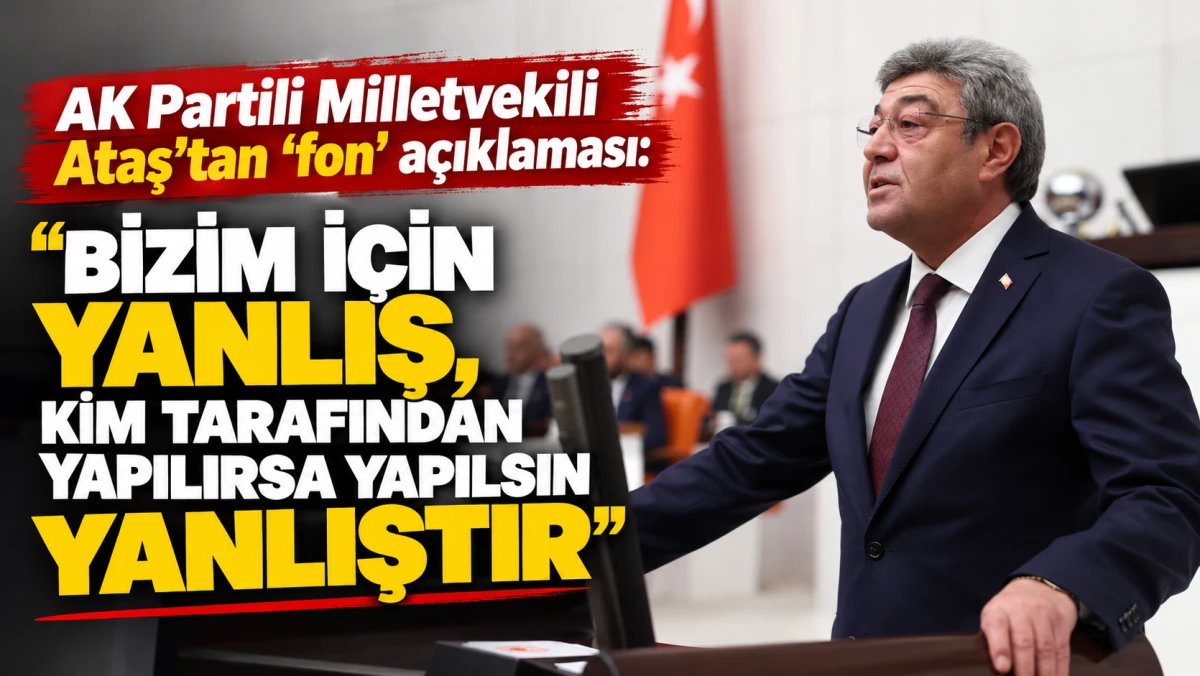 AK Partili Milletvekili Ataş&rsquo;tan &lsquo;fon&rsquo; a&ccedil;ıklaması  