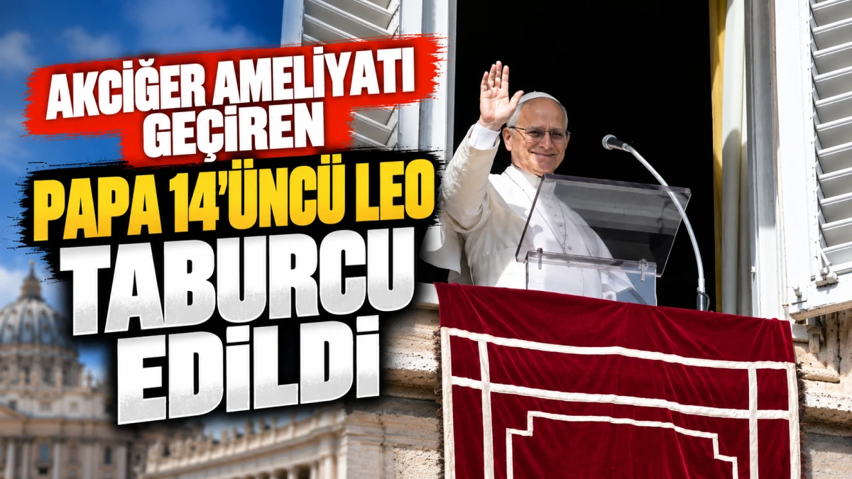 Akciğer ameliyatı ge&ccedil;iren Papa 14&rsquo;&uuml;nc&uuml; Leo taburcu edildi 