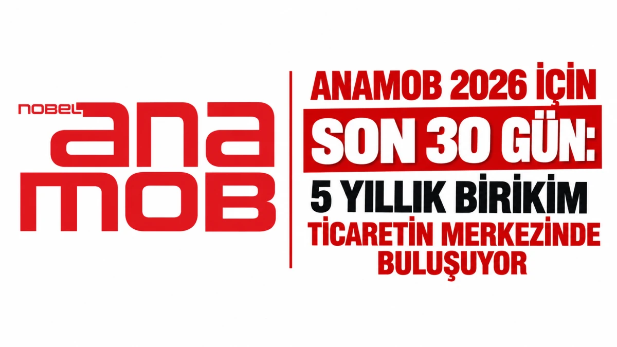 ANAMOB 2026 İ&ccedil;in Son 30 G&uuml;n: 5 Yıllık Birikim Ticaretin Merkezinde Buluşuyor 