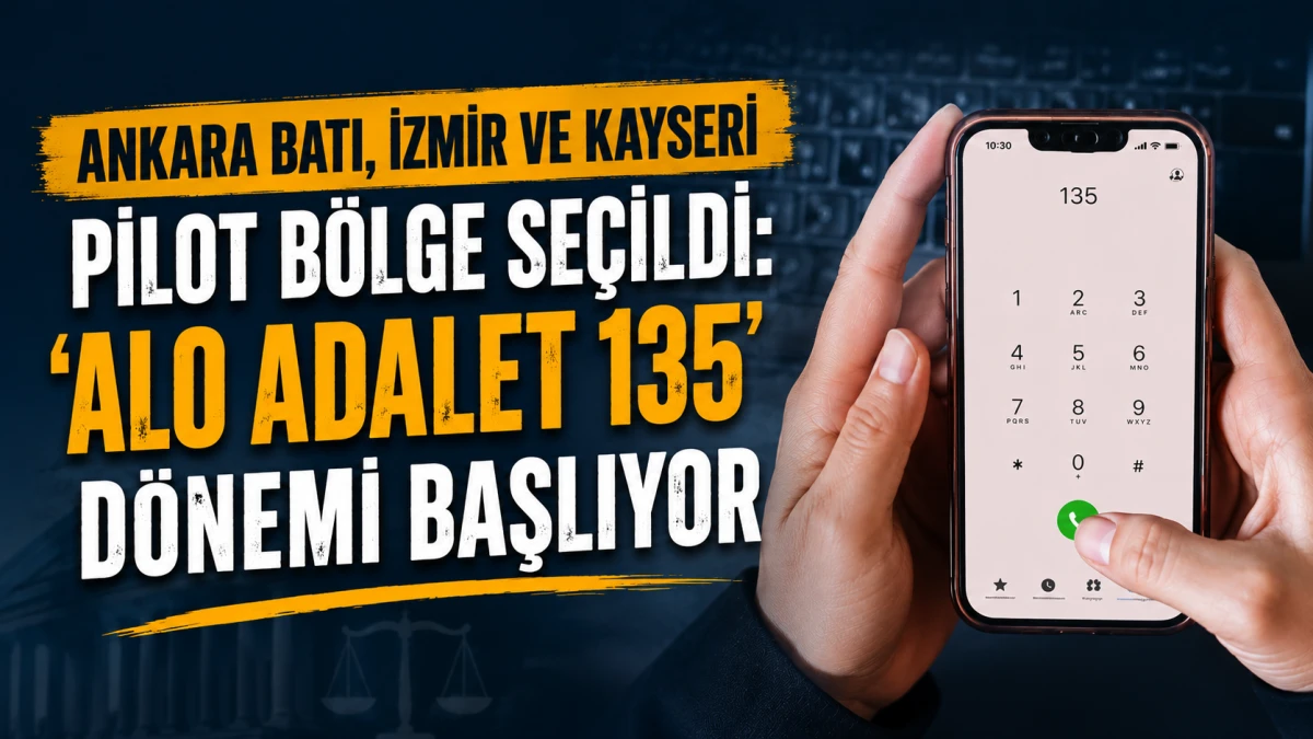 Ankara Batı, İzmir ve Kayseri Pilot B&ouml;lge Se&ccedil;ildi: 'Alo Adalet 135' D&ouml;nemi Başlıyor 