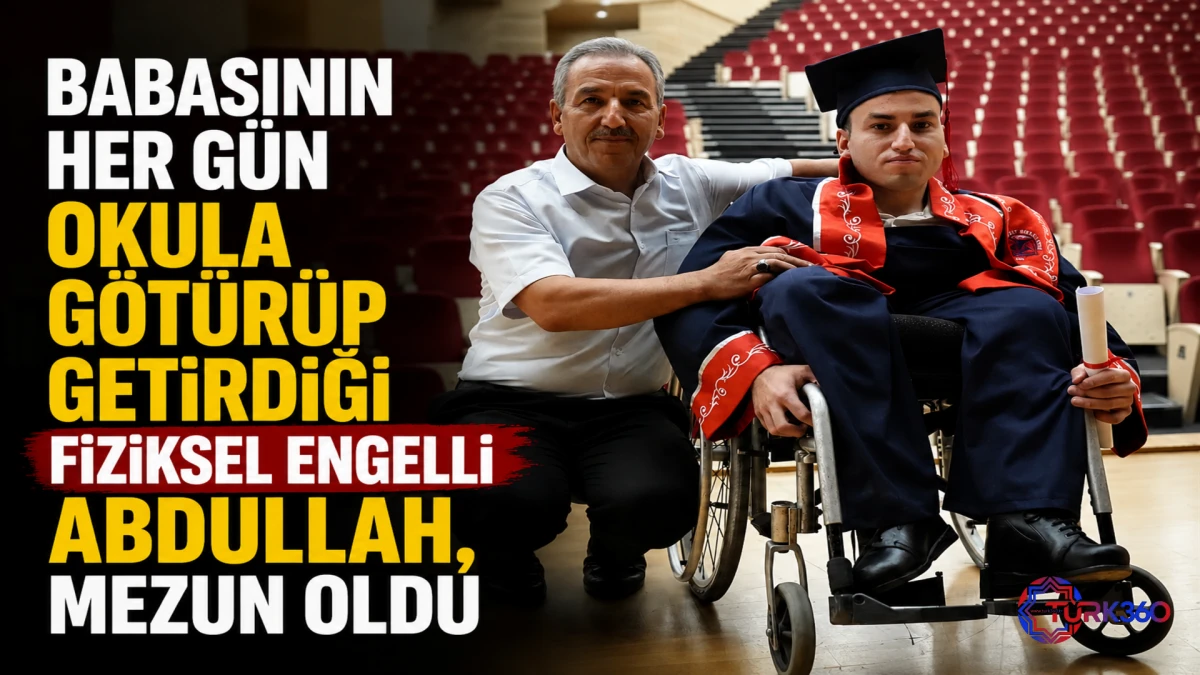 Babasının her g&uuml;n okula g&ouml;t&uuml;r&uuml;p getirdiği fiziksel engelli Abdullah, mezun oldu 