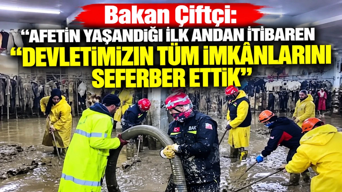 Bakan &Ccedil;ift&ccedil;i: Afetin yaşandığı ilk andan itibaren devletimizin t&uuml;m imk&acirc;nlarını seferber ettik 