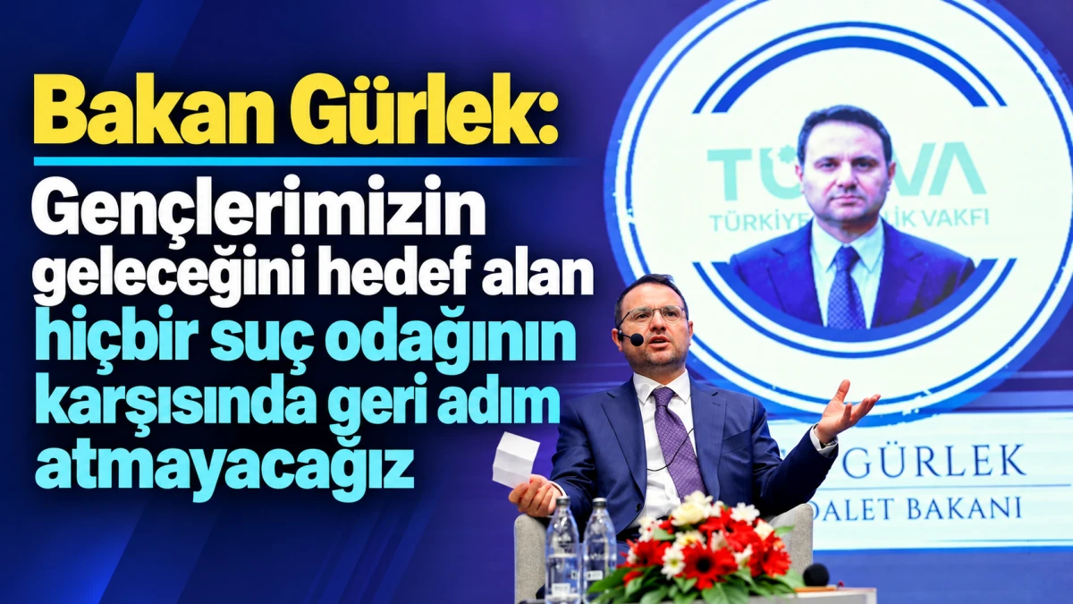 Bakan G&uuml;rlek: Gen&ccedil;lerimizin geleceğini hedef alan hi&ccedil;bir su&ccedil; odağının karşısında geri adım atmayacağız 