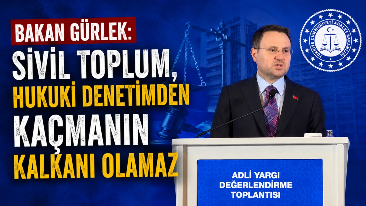 Bakan G&uuml;rlek: Sivil toplum, hukuki denetimden ka&ccedil;manın kalkanı olamaz