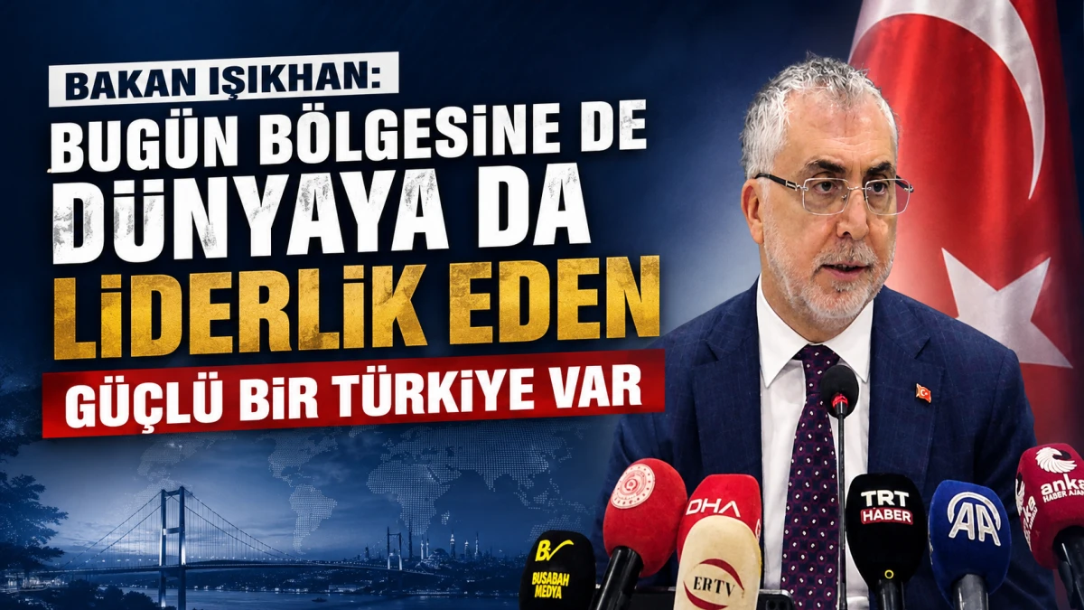 Bakan Işıkhan: Bug&uuml;n b&ouml;lgesine de d&uuml;nyaya da liderlik eden g&uuml;&ccedil;l&uuml; bir T&uuml;rkiye var 