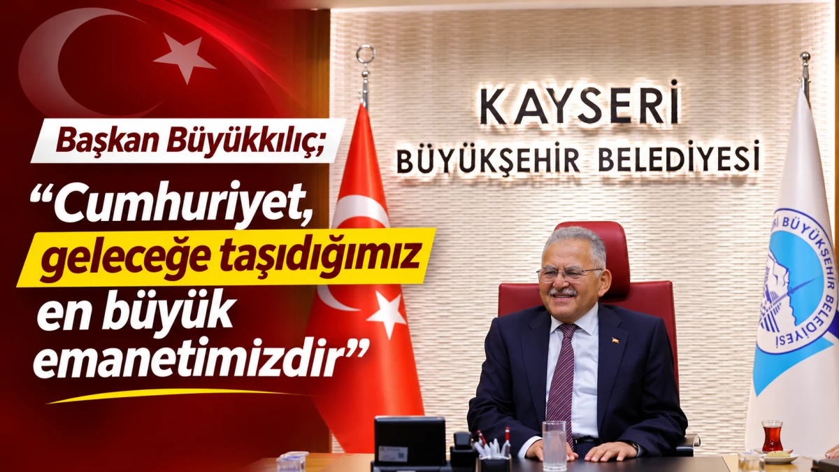 BAŞKAN B&Uuml;Y&Uuml;KKILI&Ccedil;; &ldquo;CUMHURİYET, GELECEĞE TAŞIDIĞIMIZ EN B&Uuml;Y&Uuml;K EMANETİMİZDİR&rdquo; 