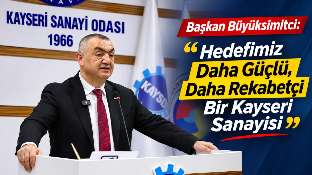 BAŞKAN B&Uuml;Y&Uuml;KSİMİTCİ: &ldquo;HEDEFİMİZ DAHA G&Uuml;&Ccedil;L&Uuml;, DAHA REKABET&Ccedil;İ BİR KAYSERİ SANAYİSİ&rdquo; 