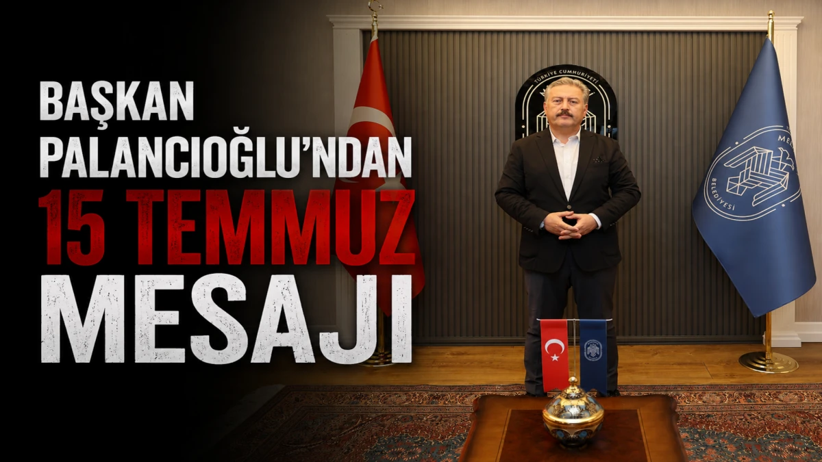 Başkan Palancıoğlu&rsquo;ndan 15 Temmuz mesajı 