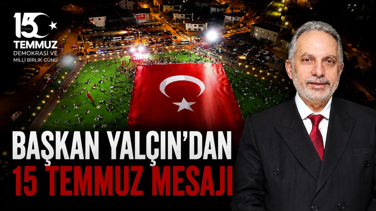 Başkan Yal&ccedil;ın&rsquo;dan 15 Temmuz Mesajı 