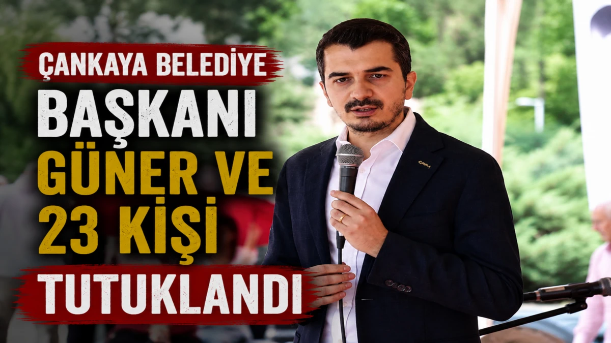 &Ccedil;ankaya Belediye Başkanı G&uuml;ner ve 23 kişi tutuklandı 