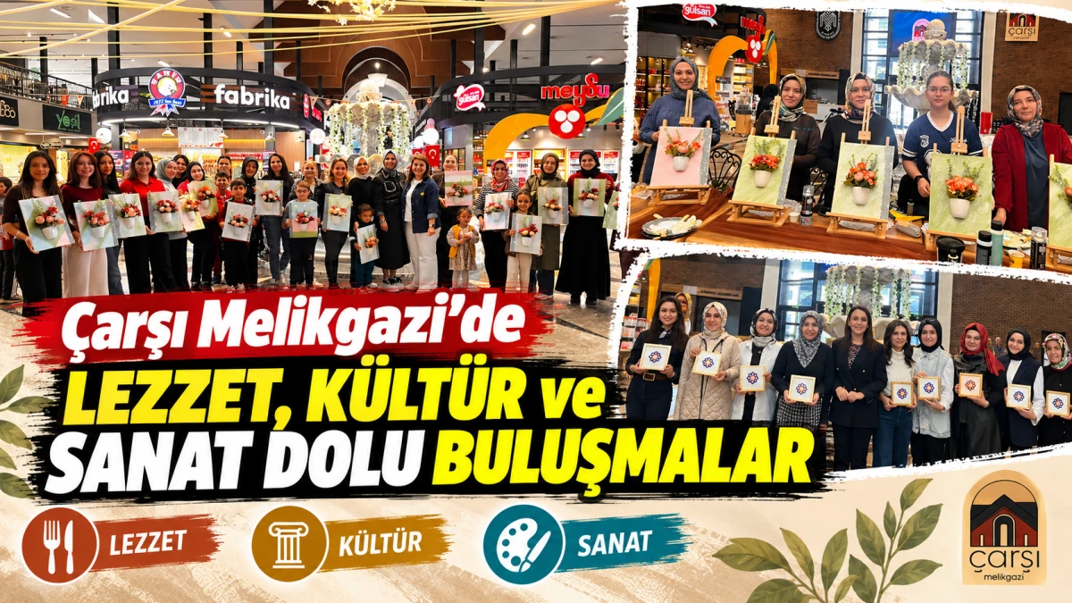 &Ccedil;ARŞI MELİKGAZİ&rsquo;DE LEZZET, K&Uuml;LT&Uuml;R VE SANAT DOLU BULUŞMALAR 