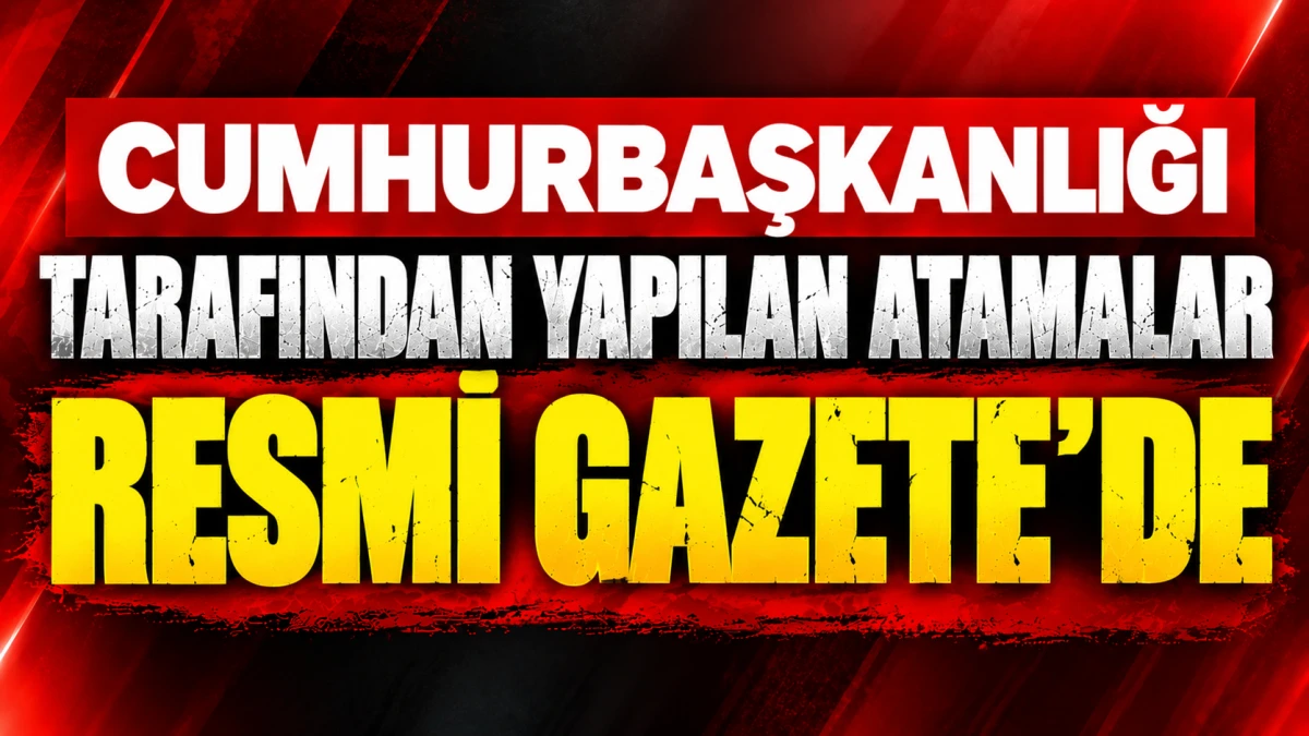 Cumhurbaşkanlığı tarafından yapılan atamalar Resmi Gazete&rsquo;de 