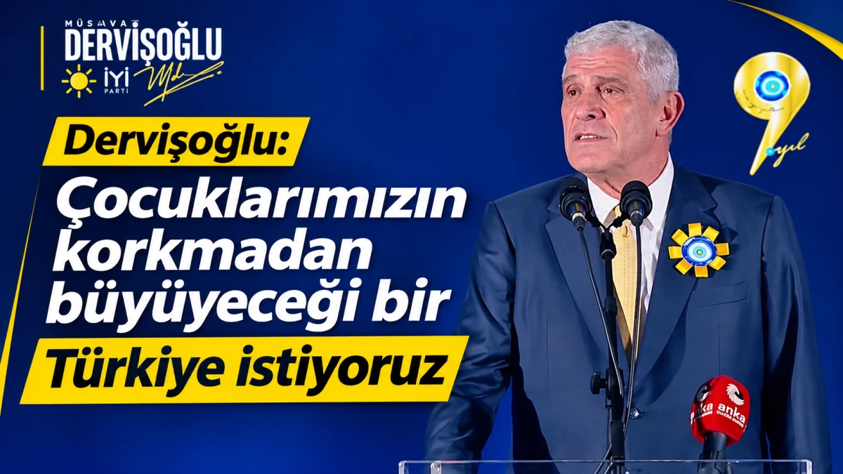 DERVİŞOĞLU: &Ccedil;OCUKLARIMIZIN KORKMADAN B&Uuml;Y&Uuml;YECEĞİ BİR T&Uuml;RKİYE İSTİYORUZ 