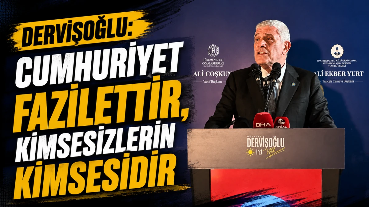 Dervişoğlu: Cumhuriyet fazilettir, kimsesizlerin kimsesidir 