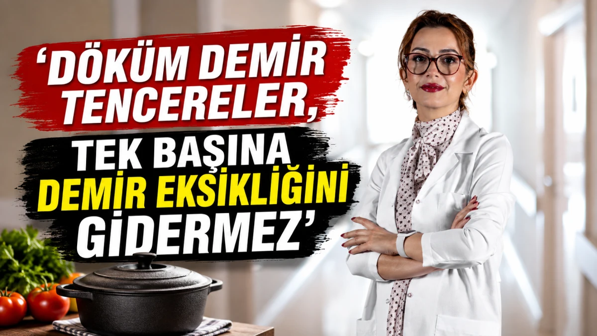 &lsquo;D&ouml;k&uuml;m demir tencereler, tek başına demir eksikliğini gidermez&rsquo; 