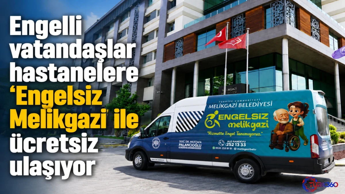 Engelli vatandaşlar hastanelere 'Engelsiz Melikgazi' ile &uuml;cretsiz ulaşıyor 
