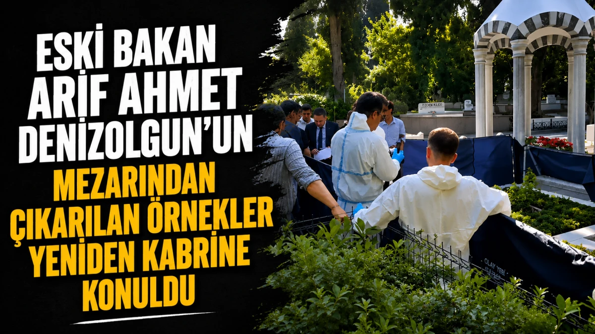 Eski Bakan Arif Ahmet Denizolgun&rsquo;un mezarından &ccedil;ıkarılan &ouml;rnekler yeniden kabrine konuldu 