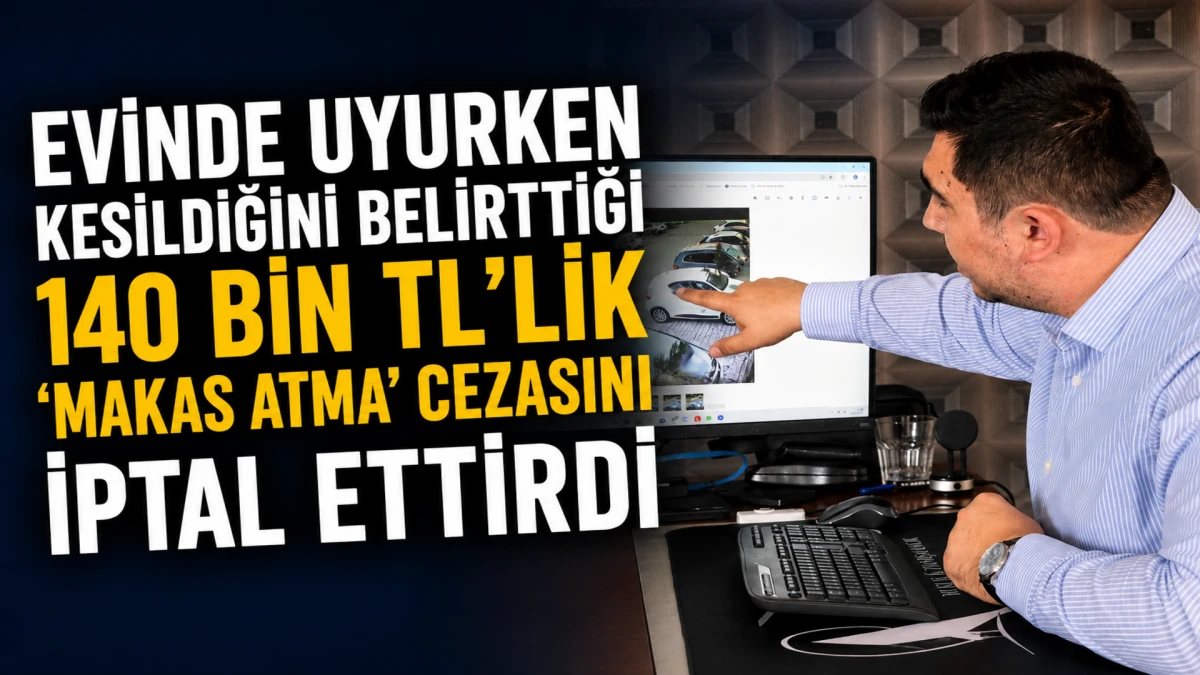 Evinde uyurken kesildiğini belirttiği 140 bin TL&rsquo;lik &lsquo;makas atma&rsquo; cezasını iptal ettirdi 