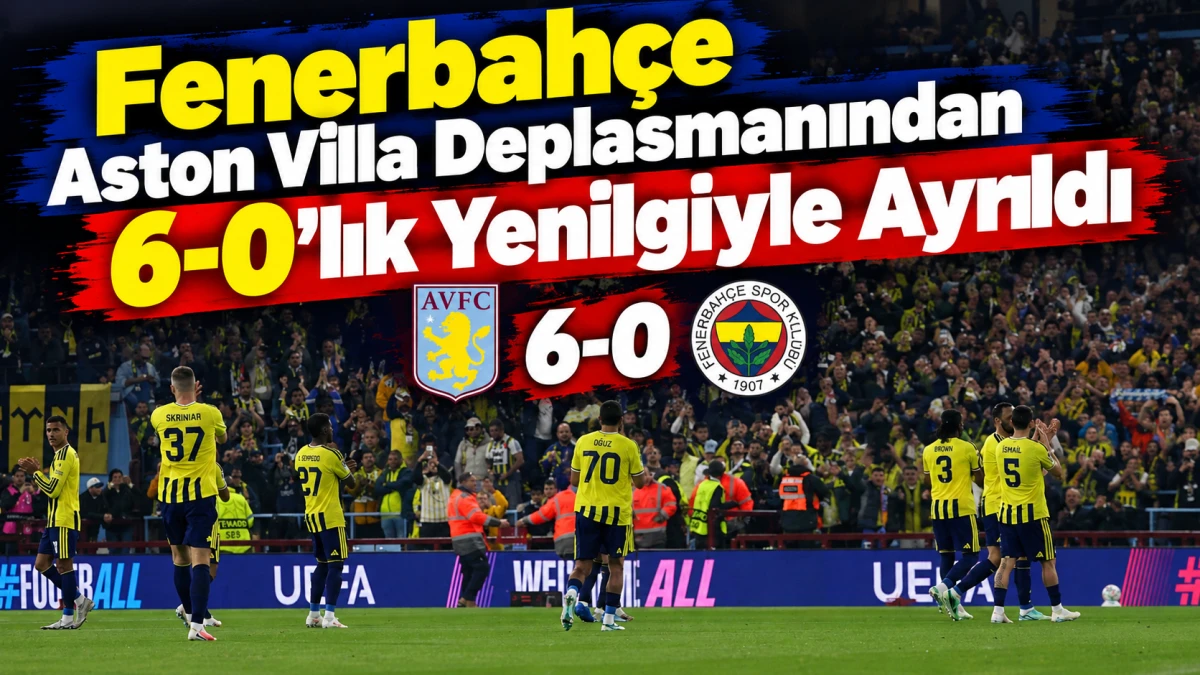 Fenerbah&ccedil;e, Aston Villa Deplasmanından 6-0'lık Yenilgiyle Ayrıldı 