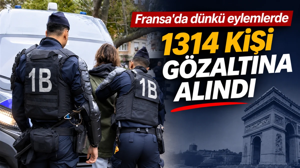 FRANSA'DA D&Uuml;NK&Uuml; EYLEMLERDE 1314 KİŞİ G&Ouml;ZALTINA ALINDI 