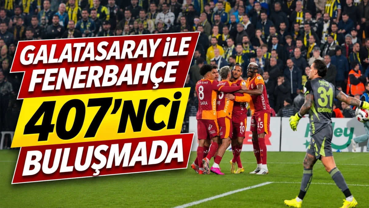 GALATASARAY İLE FENERBAH&Ccedil;E 407'NCİ BULUŞMADA 
