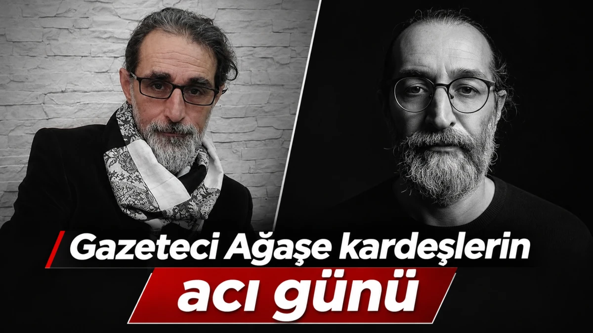 GAZETECİ AĞAŞE KARDEŞLERİN ACI G&Uuml;N&Uuml; 