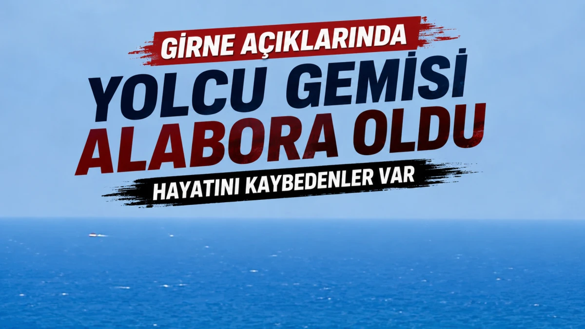 Girne a&ccedil;ıklarında yolcu gemisi alabora oldu; hayatını kaybedenler var 