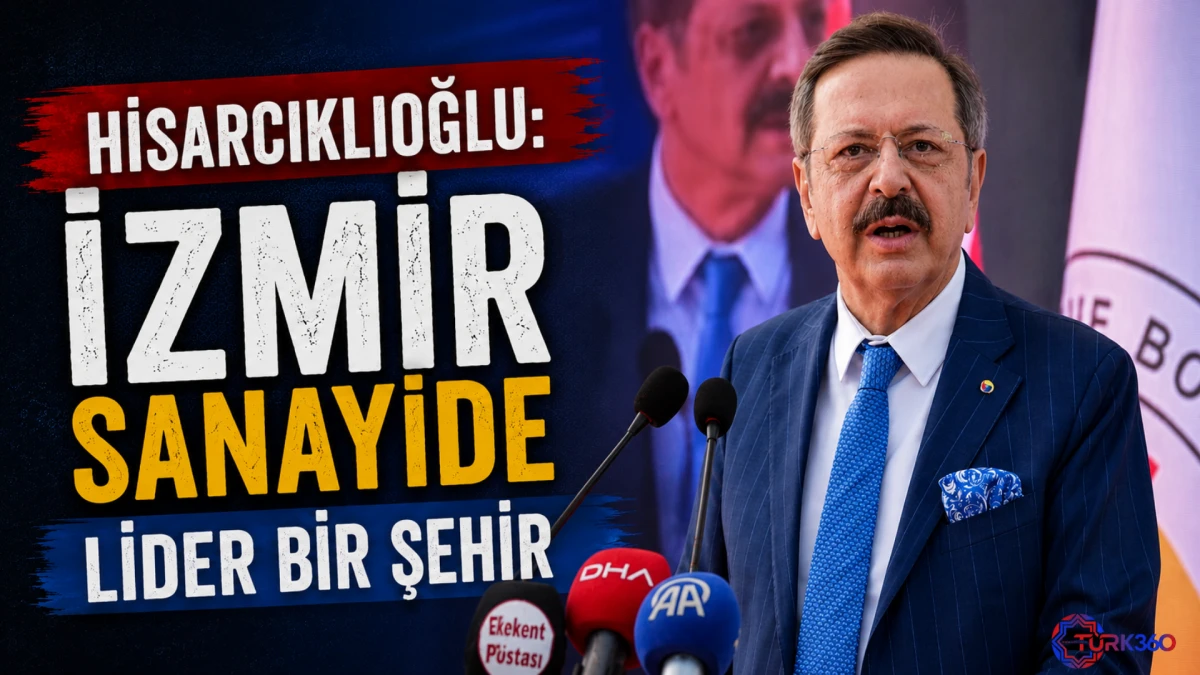 Hisarcıklıoğlu: İzmir sanayide lider bir şehir 