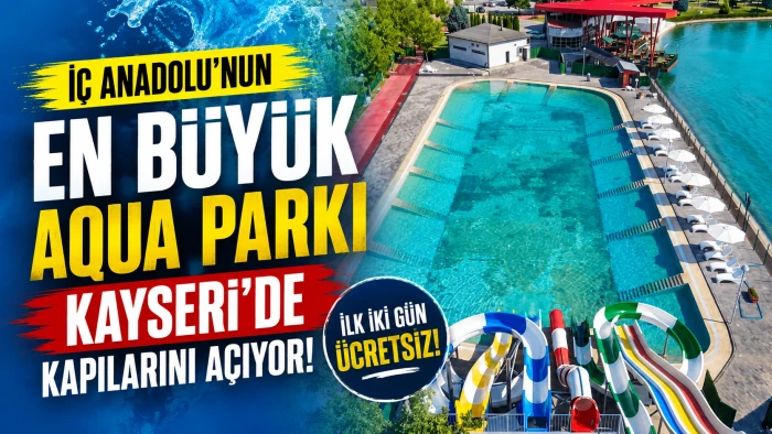 İ&ccedil; Anadolu&rsquo;nun en b&uuml;y&uuml;k Aqua Parkı Kayseri&rsquo;de kapılarını a&ccedil;ıyor! İlk İki G&uuml;n &Uuml;cretsiz  
