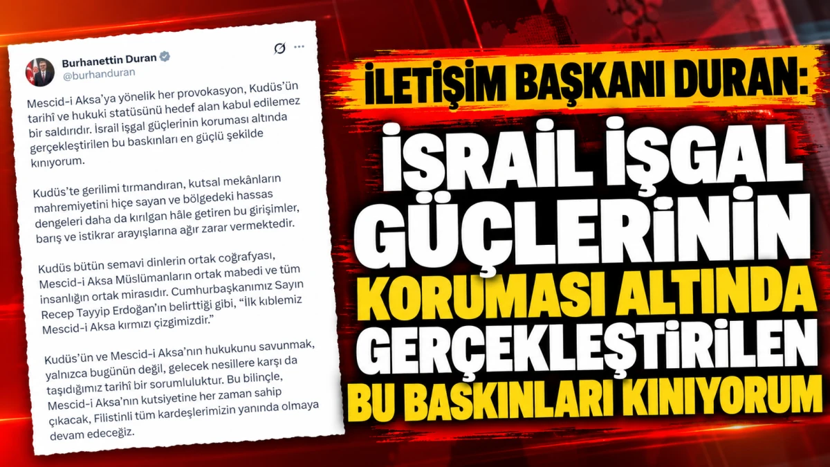İletişim Başkanı Duran: İsrail işgal g&uuml;&ccedil;lerinin koruması altında ger&ccedil;ekleştirilen bu baskınları kınıyorum