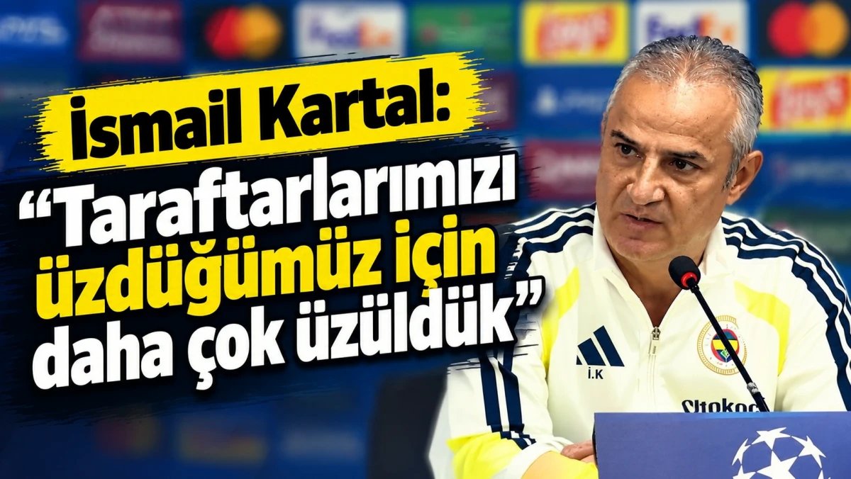 İsmail Kartal: Taraftarlarımızı &uuml;zd&uuml;ğ&uuml;m&uuml;z i&ccedil;in daha &ccedil;ok &uuml;z&uuml;ld&uuml;k