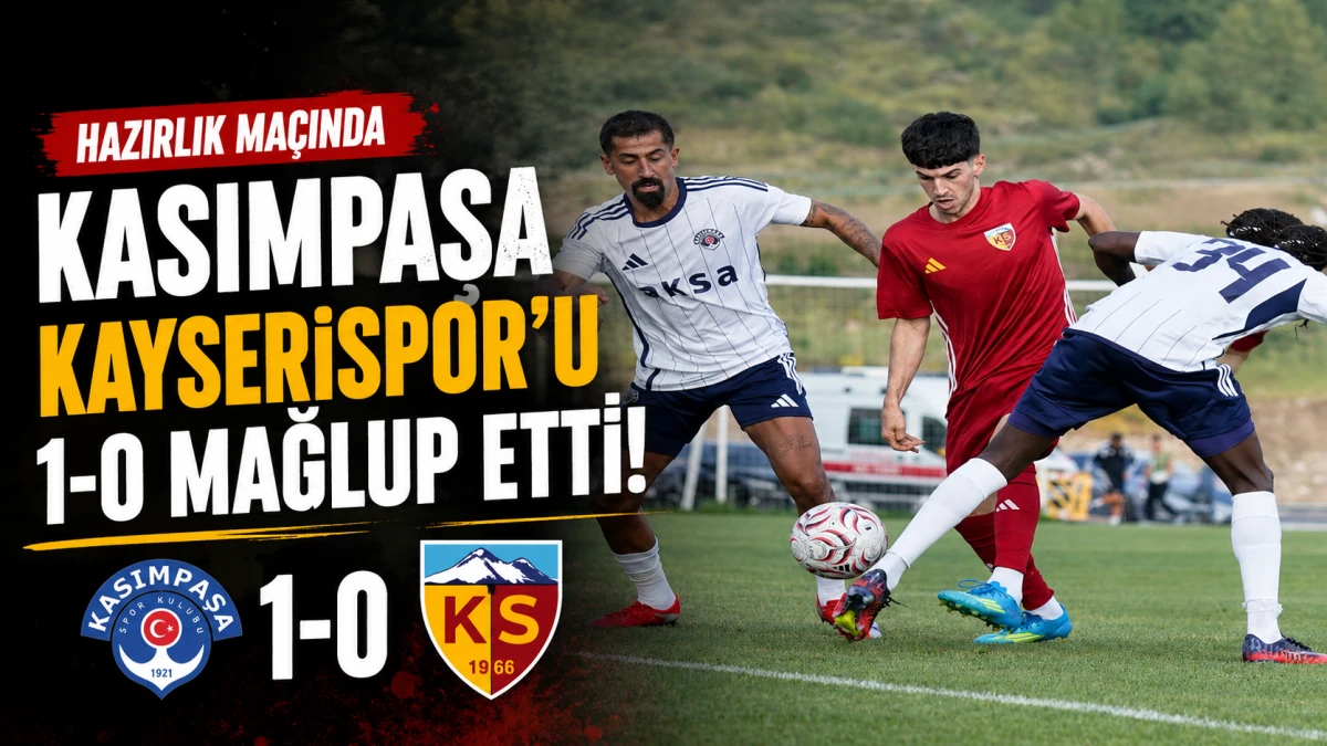 Kasımapaşa hazırlık ma&ccedil;ında Kayserispor'u 1-0 mağlup etti! 