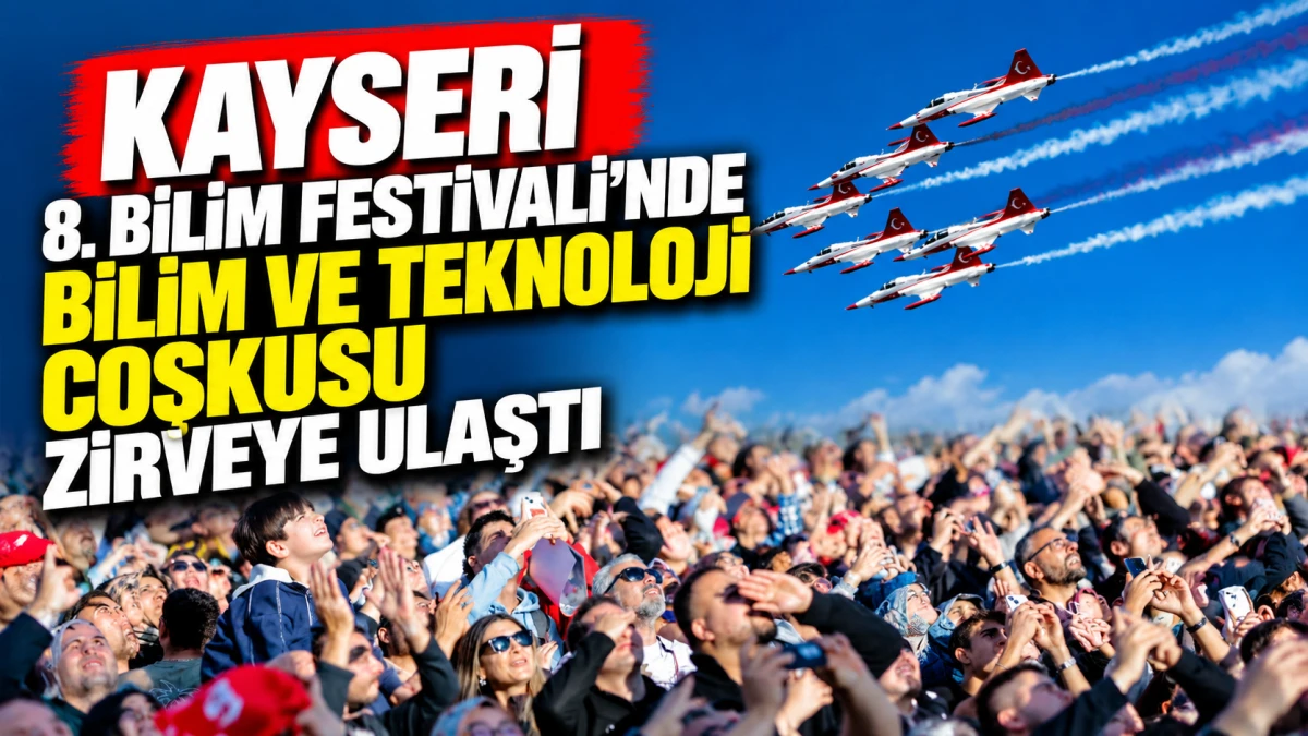 Kayseri 8. Bilim Festivali&rsquo;nde Bilim ve Teknoloji Coşkusu Zirveye Ulaştı 