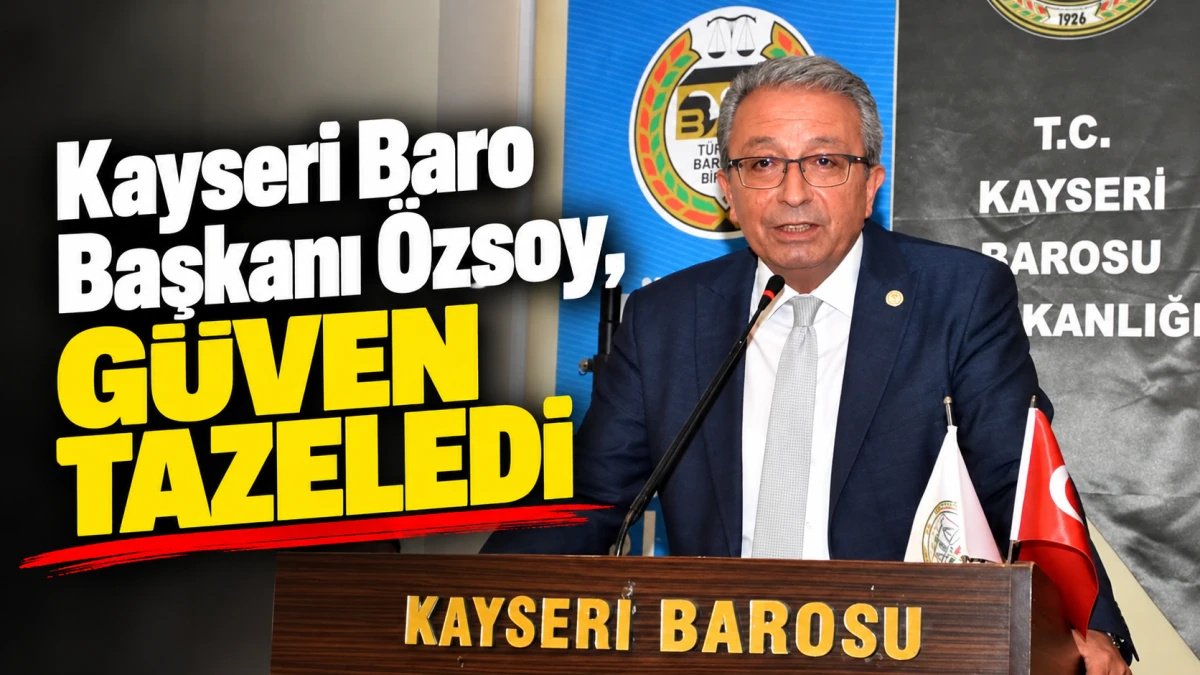 Kayseri Baro Başkanı &Ouml;zsoy, g&uuml;ven tazeledi 