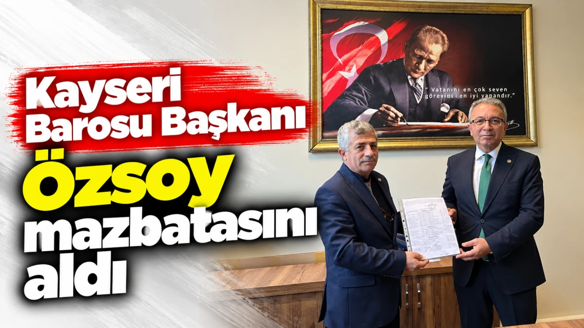 Kayseri Barosu Başkanı &Ouml;zsoy mazbatasını aldı 