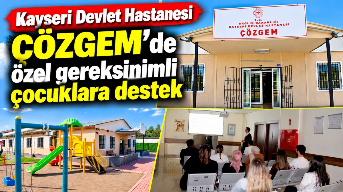 Kayseri Devlet Hastanesi &Ccedil;&Ouml;ZGEM&rsquo;de &ouml;zel gereksinimli &ccedil;ocuklara destek 