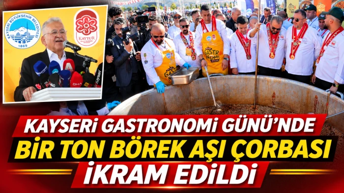 KAYSERİ GASTRONOMİ G&Uuml;N&Uuml;&rsquo;NDE BİR TON B&Ouml;REK AŞI &Ccedil;ORBASI İKRAM EDİLDİ 