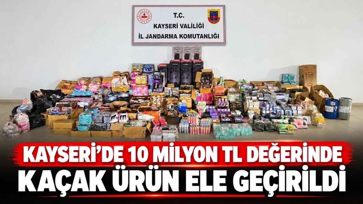 Kayseri&rsquo;de 10 milyon TL değerinde ka&ccedil;ak &uuml;r&uuml;n ele ge&ccedil;irildi