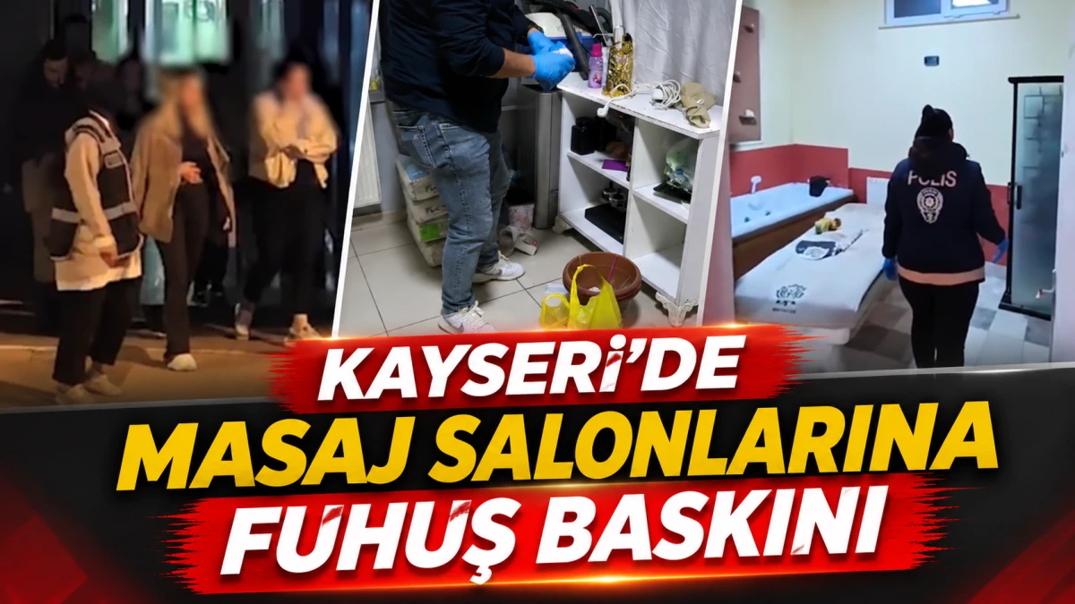 KAYSERİ&rsquo;DE MASAJ SALONLARINA FUHUŞ BASKINI 