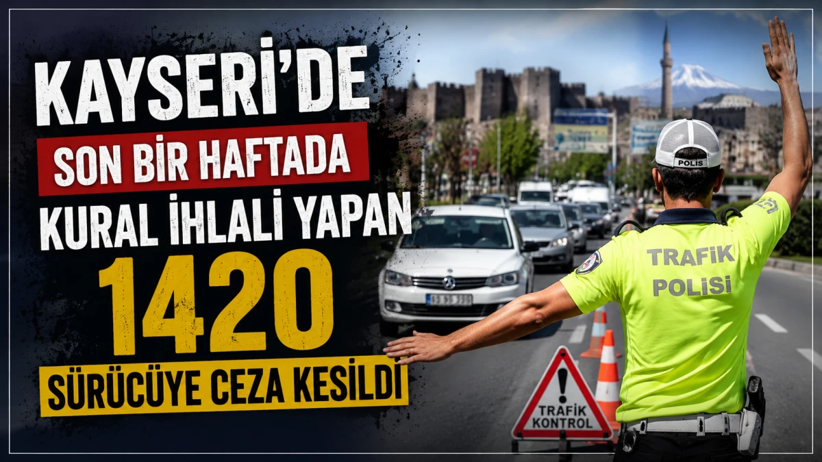 Kayseri'de son bir haftada kural ihlali yapan 1420 s&uuml;r&uuml;c&uuml;ye ceza kesildi 