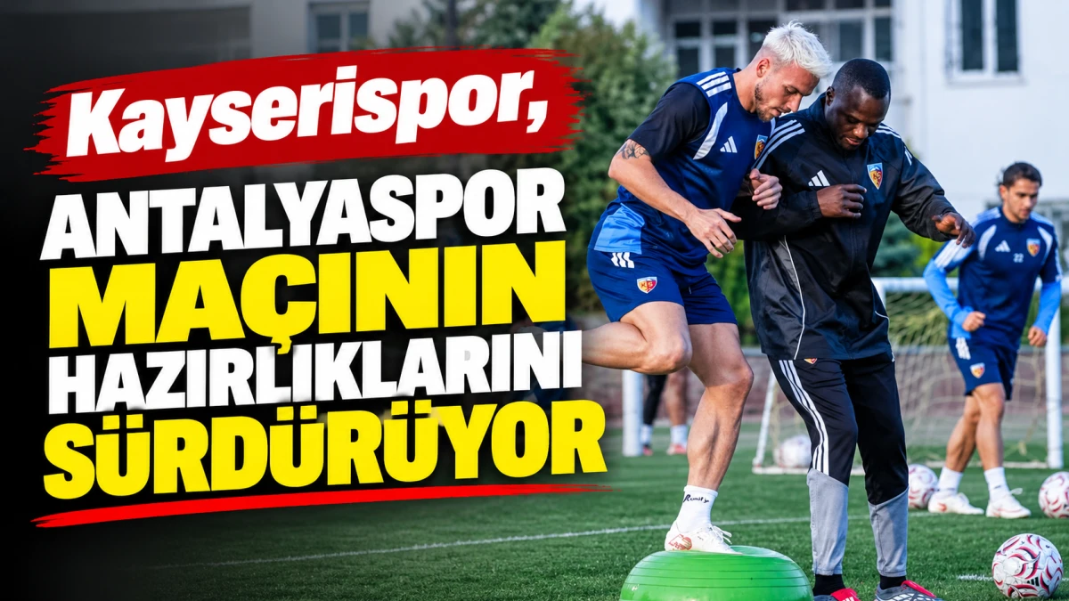 Kayserispor, Antalyaspor ma&ccedil;ının hazırlıklarını s&uuml;rd&uuml;r&uuml;yor 