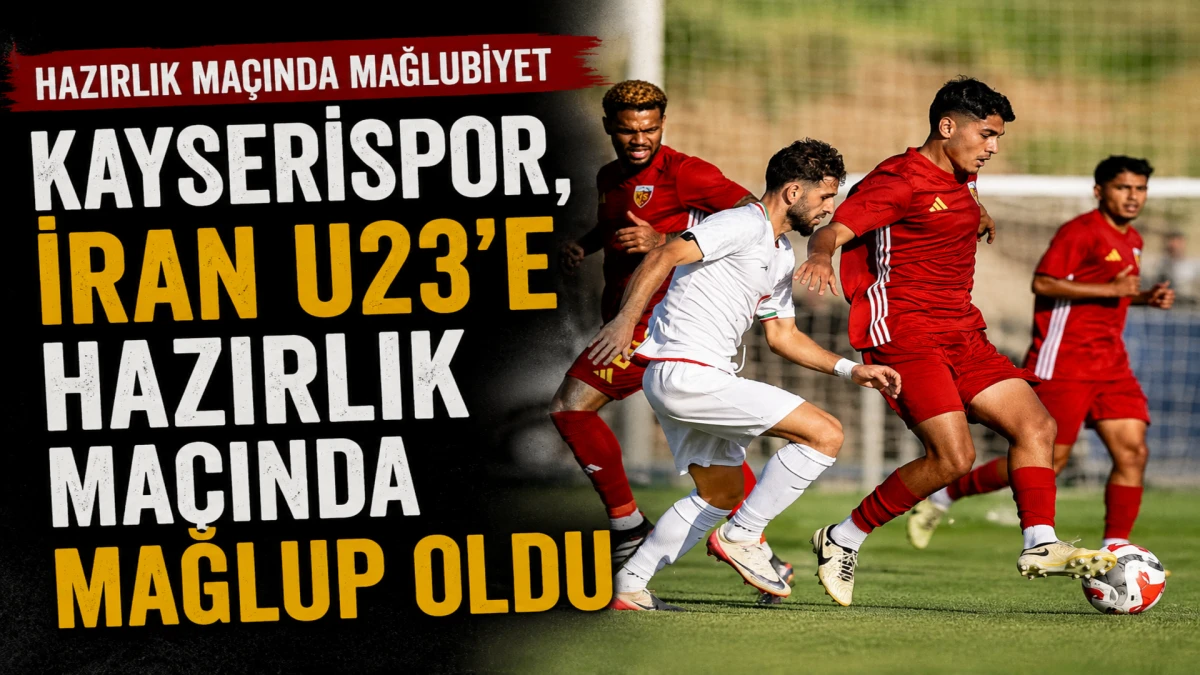 Kayserispor, İran U23'e hazırlık ma&ccedil;ında mağlup oldu 