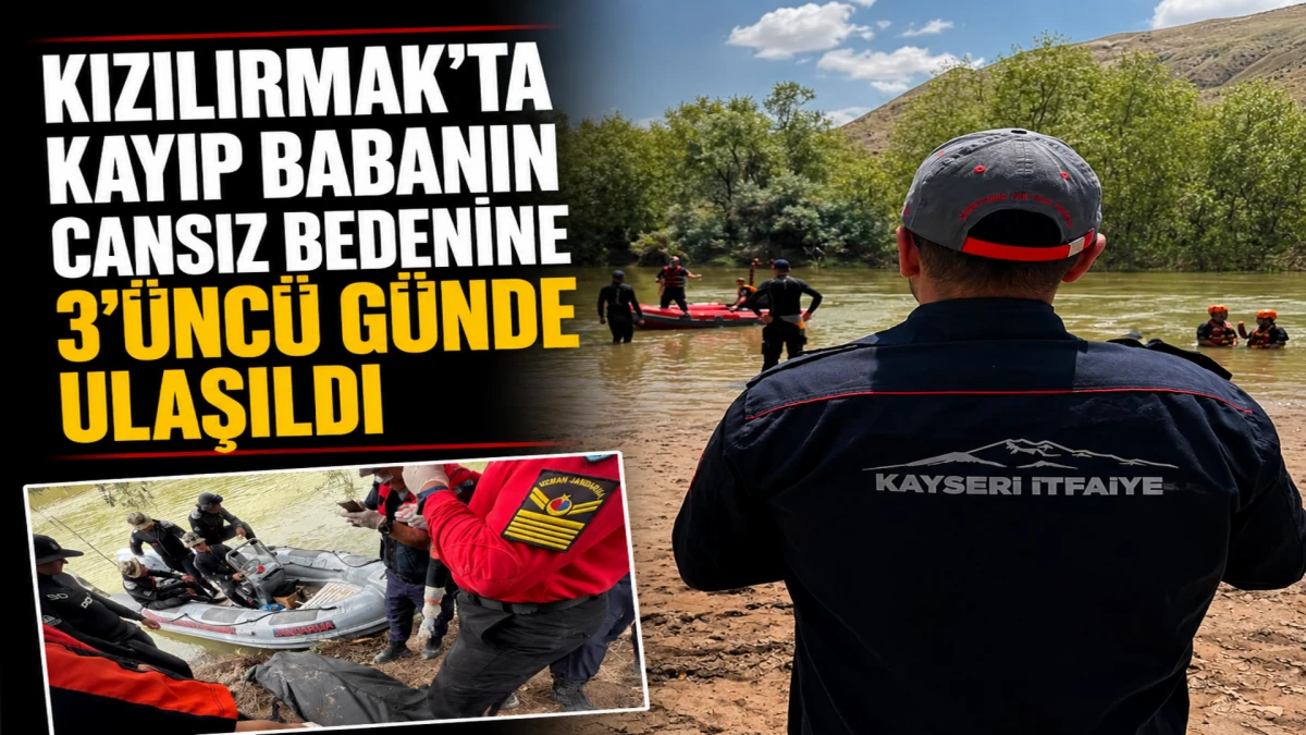 Kızılırmak'ta kayıp babanın cansız bedenine 3'&uuml;nc&uuml; g&uuml;nde ulaşıldı 