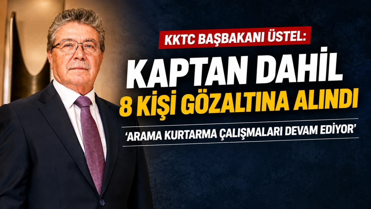 KKTC Başbakanı &Uuml;stel: Kaptan dahil 8 kişi g&ouml;zaltına alındı 