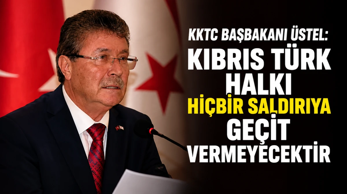 KKTC Başbakanı &Uuml;stel: Kıbrıs T&uuml;rk halkı hi&ccedil;bir saldırıya ge&ccedil;it vermeyecektir 