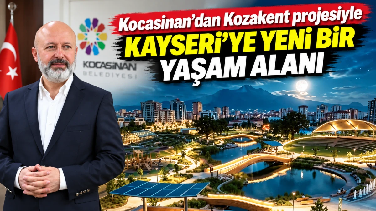KOCASİNAN&rsquo;DAN KOZAKENT PROJESİYLE KAYSERİ&rsquo;YE YENİ BİR YAŞAM ALANI 